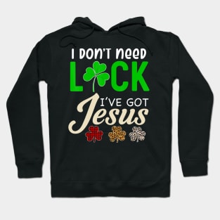 I Don't Need Luck I have Jesus Gift Saint Patrick's Day Fun Hoodie